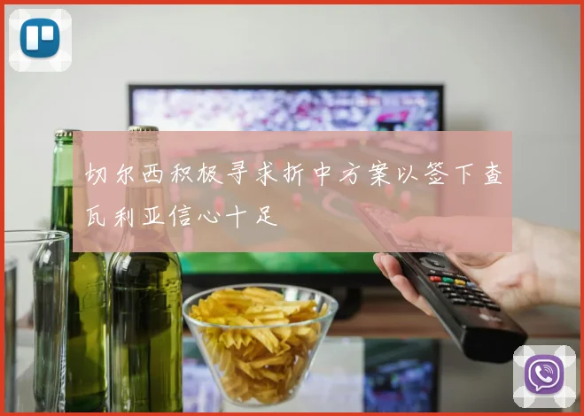 切尔西积极寻求折中方案以签下查瓦利亚信心十足